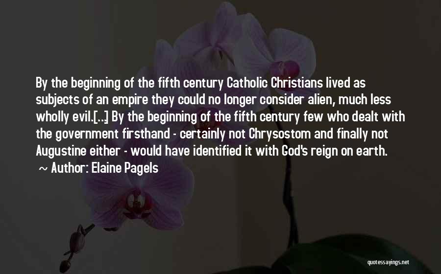 Elaine Pagels Quotes: By The Beginning Of The Fifth Century Catholic Christians Lived As Subjects Of An Empire They Could No Longer Consider
