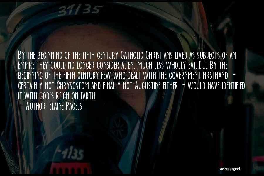 Elaine Pagels Quotes: By The Beginning Of The Fifth Century Catholic Christians Lived As Subjects Of An Empire They Could No Longer Consider
