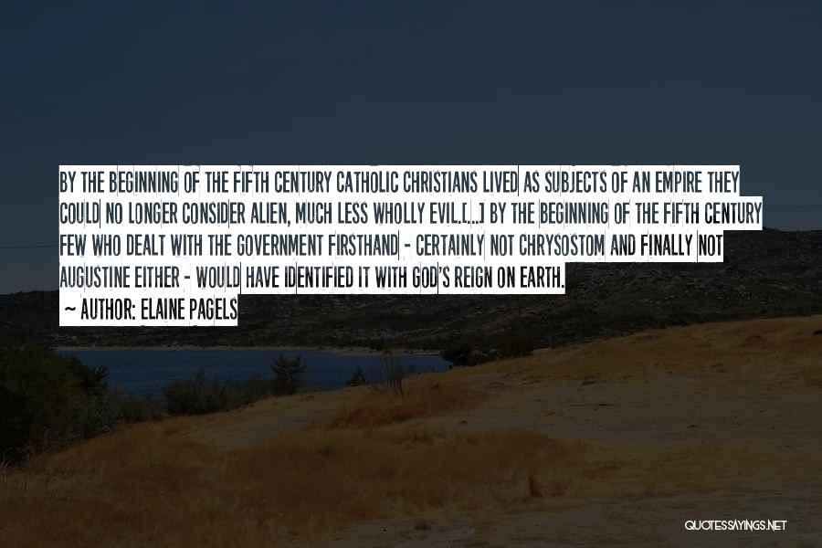 Elaine Pagels Quotes: By The Beginning Of The Fifth Century Catholic Christians Lived As Subjects Of An Empire They Could No Longer Consider