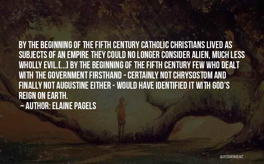 Elaine Pagels Quotes: By The Beginning Of The Fifth Century Catholic Christians Lived As Subjects Of An Empire They Could No Longer Consider