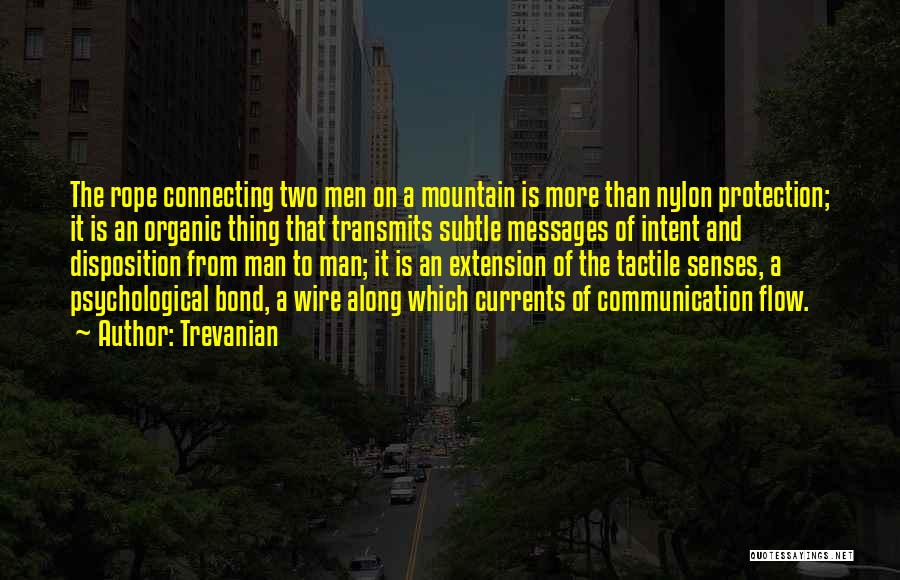 Trevanian Quotes: The Rope Connecting Two Men On A Mountain Is More Than Nylon Protection; It Is An Organic Thing That Transmits