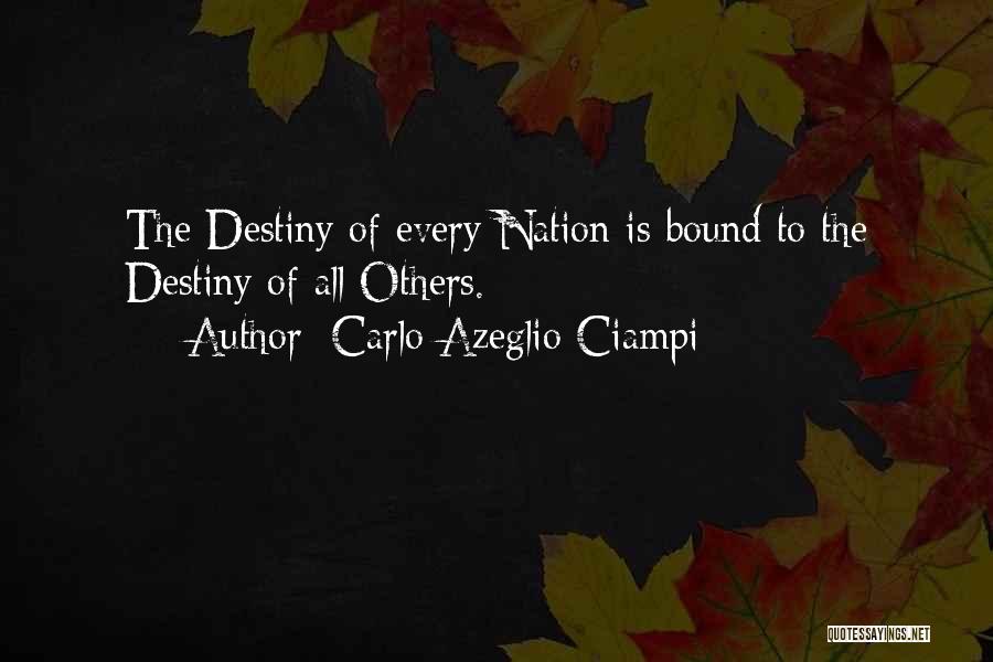 Carlo Azeglio Ciampi Quotes: The Destiny Of Every Nation Is Bound To The Destiny Of All Others.