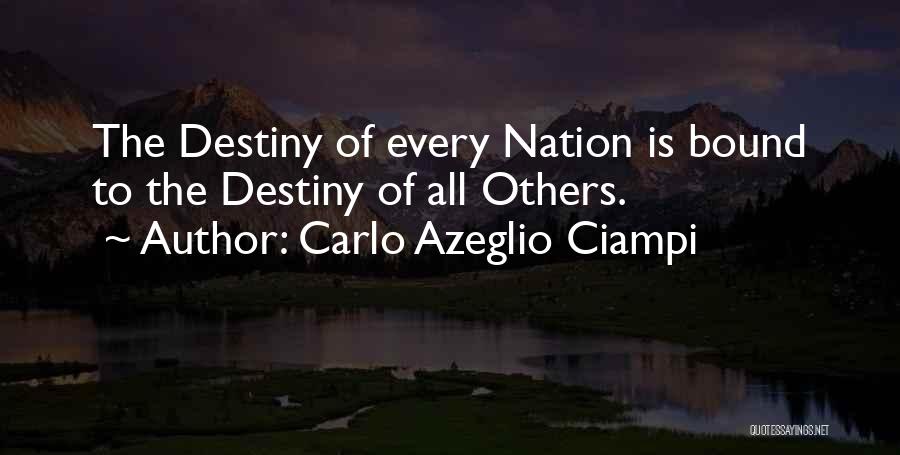 Carlo Azeglio Ciampi Quotes: The Destiny Of Every Nation Is Bound To The Destiny Of All Others.