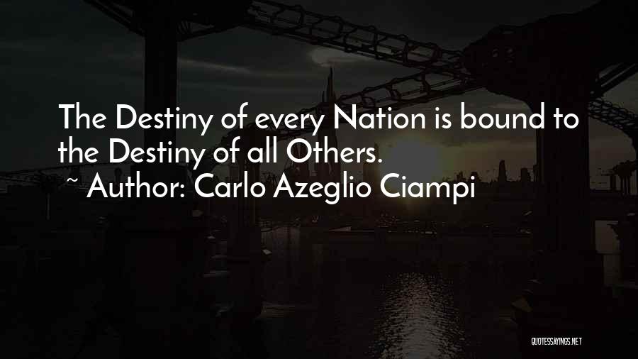 Carlo Azeglio Ciampi Quotes: The Destiny Of Every Nation Is Bound To The Destiny Of All Others.