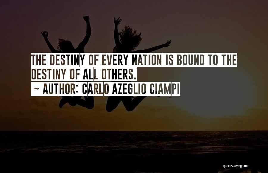 Carlo Azeglio Ciampi Quotes: The Destiny Of Every Nation Is Bound To The Destiny Of All Others.