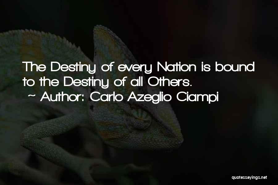 Carlo Azeglio Ciampi Quotes: The Destiny Of Every Nation Is Bound To The Destiny Of All Others.