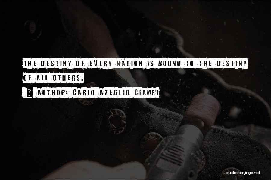 Carlo Azeglio Ciampi Quotes: The Destiny Of Every Nation Is Bound To The Destiny Of All Others.