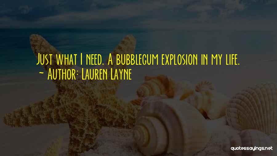 Lauren Layne Quotes: Just What I Need. A Bubblegum Explosion In My Life.