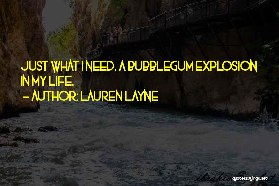 Lauren Layne Quotes: Just What I Need. A Bubblegum Explosion In My Life.