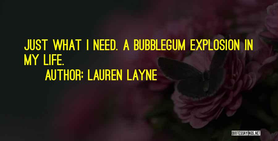 Lauren Layne Quotes: Just What I Need. A Bubblegum Explosion In My Life.