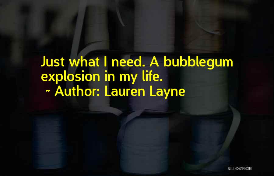 Lauren Layne Quotes: Just What I Need. A Bubblegum Explosion In My Life.