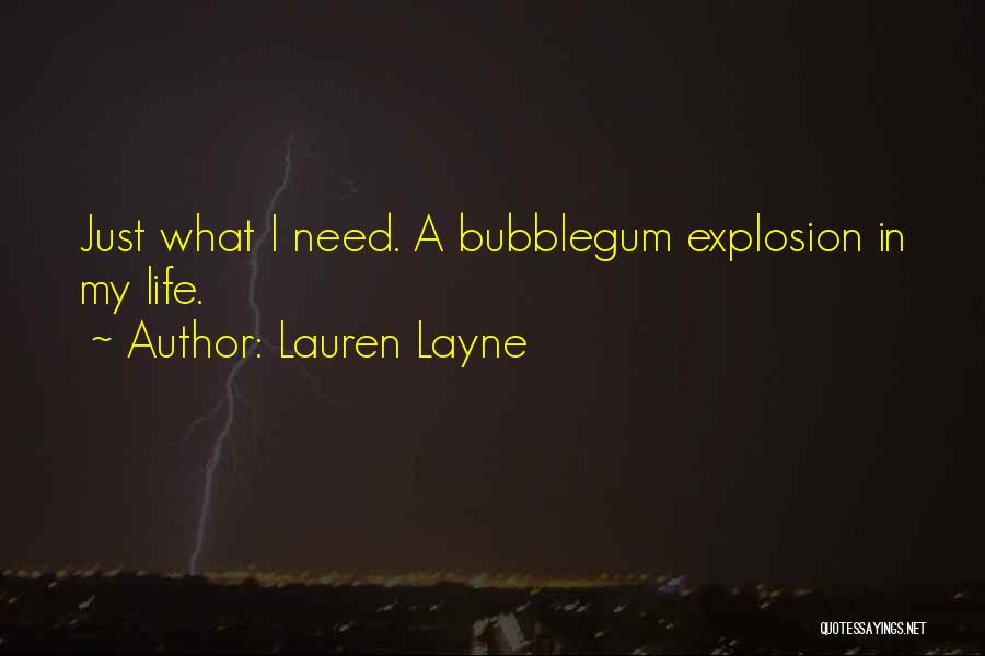 Lauren Layne Quotes: Just What I Need. A Bubblegum Explosion In My Life.