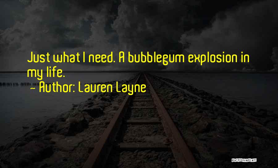 Lauren Layne Quotes: Just What I Need. A Bubblegum Explosion In My Life.
