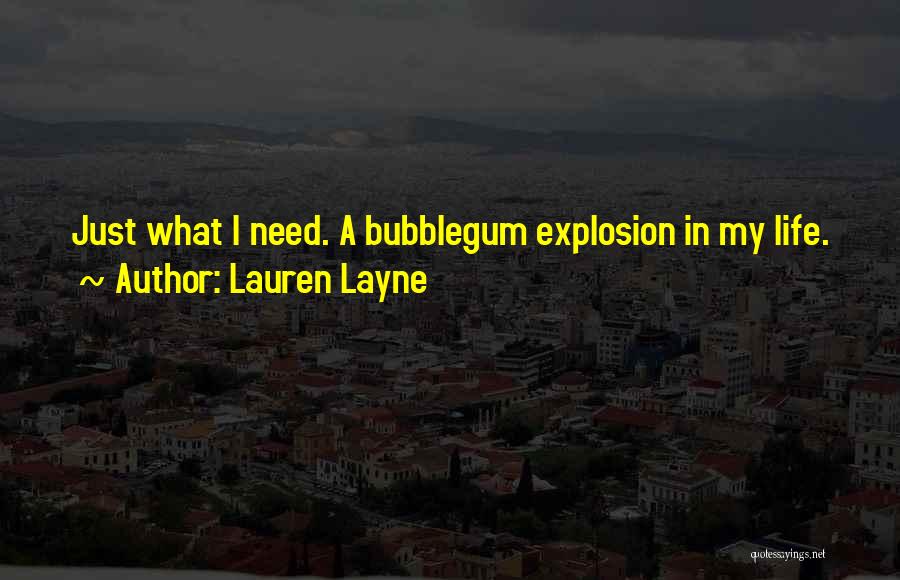 Lauren Layne Quotes: Just What I Need. A Bubblegum Explosion In My Life.