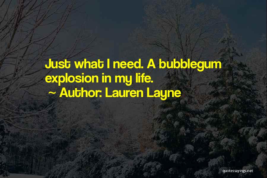 Lauren Layne Quotes: Just What I Need. A Bubblegum Explosion In My Life.