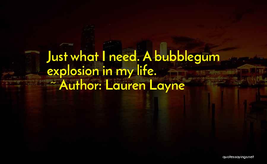 Lauren Layne Quotes: Just What I Need. A Bubblegum Explosion In My Life.