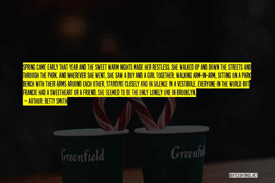 Betty Smith Quotes: Spring Came Early That Year And The Sweet Warm Nights Made Her Restless. She Walked Up And Down The Streets