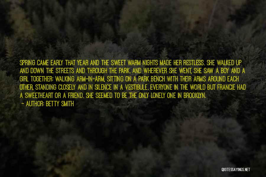 Betty Smith Quotes: Spring Came Early That Year And The Sweet Warm Nights Made Her Restless. She Walked Up And Down The Streets