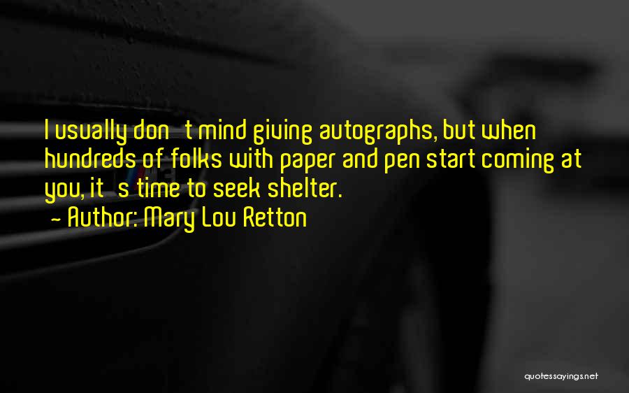 Mary Lou Retton Quotes: I Usually Don't Mind Giving Autographs, But When Hundreds Of Folks With Paper And Pen Start Coming At You, It's