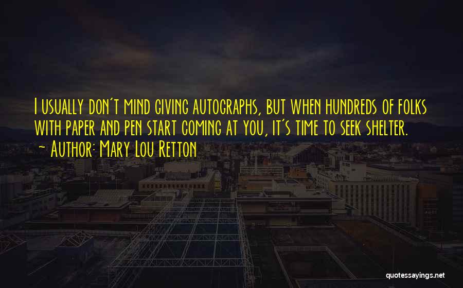 Mary Lou Retton Quotes: I Usually Don't Mind Giving Autographs, But When Hundreds Of Folks With Paper And Pen Start Coming At You, It's