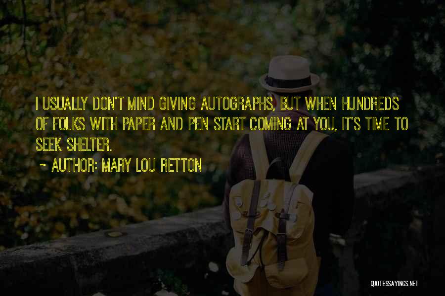 Mary Lou Retton Quotes: I Usually Don't Mind Giving Autographs, But When Hundreds Of Folks With Paper And Pen Start Coming At You, It's