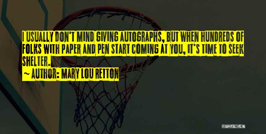 Mary Lou Retton Quotes: I Usually Don't Mind Giving Autographs, But When Hundreds Of Folks With Paper And Pen Start Coming At You, It's