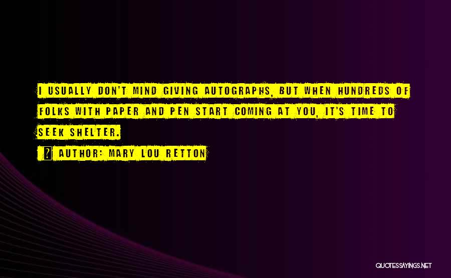 Mary Lou Retton Quotes: I Usually Don't Mind Giving Autographs, But When Hundreds Of Folks With Paper And Pen Start Coming At You, It's