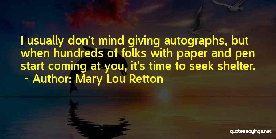 Mary Lou Retton Quotes: I Usually Don't Mind Giving Autographs, But When Hundreds Of Folks With Paper And Pen Start Coming At You, It's