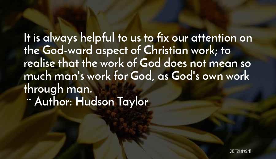 Hudson Taylor Quotes: It Is Always Helpful To Us To Fix Our Attention On The God-ward Aspect Of Christian Work; To Realise That