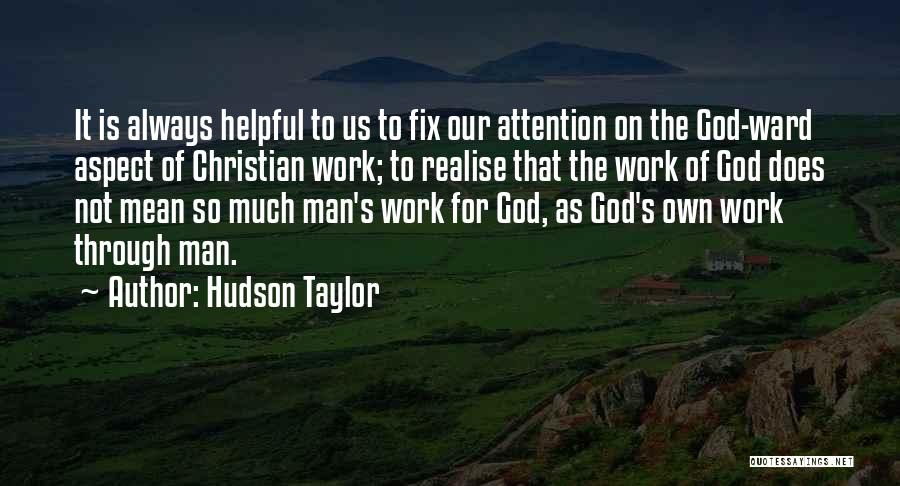 Hudson Taylor Quotes: It Is Always Helpful To Us To Fix Our Attention On The God-ward Aspect Of Christian Work; To Realise That