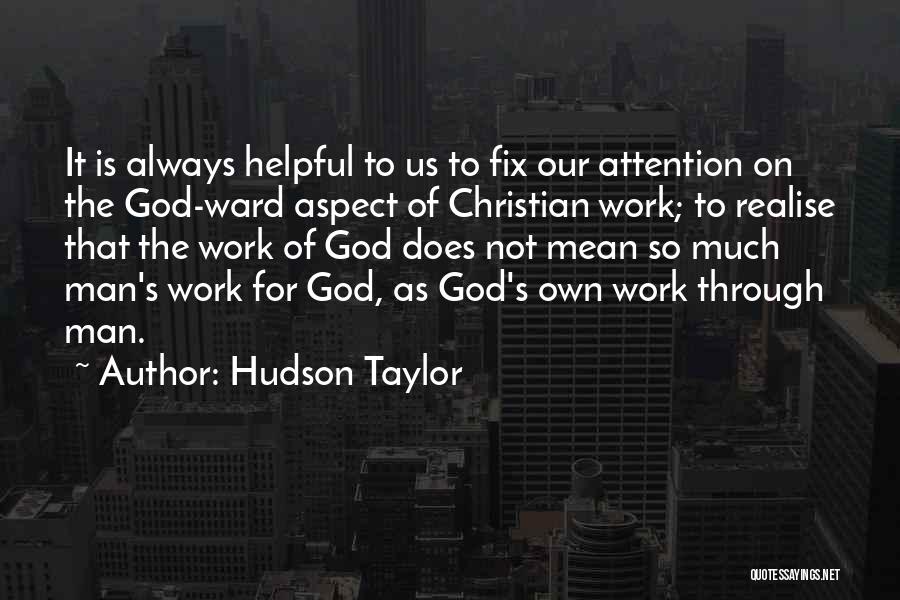 Hudson Taylor Quotes: It Is Always Helpful To Us To Fix Our Attention On The God-ward Aspect Of Christian Work; To Realise That