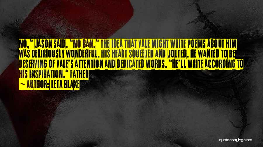 Leta Blake Quotes: No, Jason Said. No Ban. The Idea That Vale Might Write Poems About Him Was Deliriously Wonderful. His Heart Squeezed