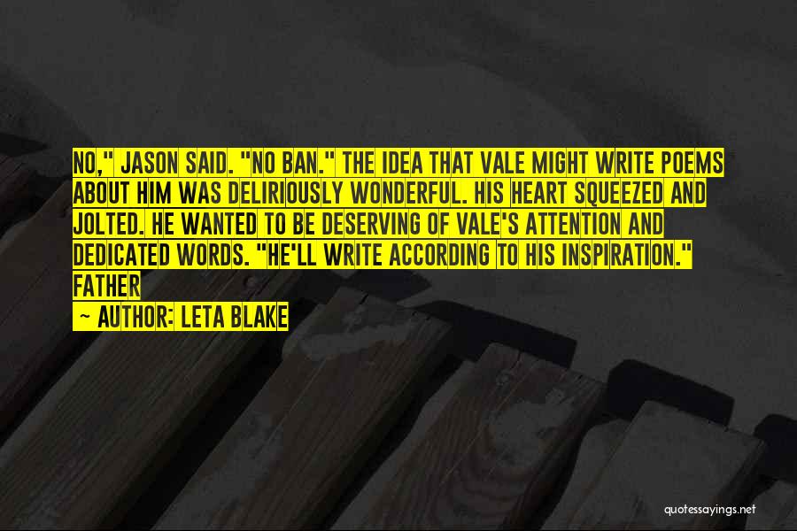 Leta Blake Quotes: No, Jason Said. No Ban. The Idea That Vale Might Write Poems About Him Was Deliriously Wonderful. His Heart Squeezed