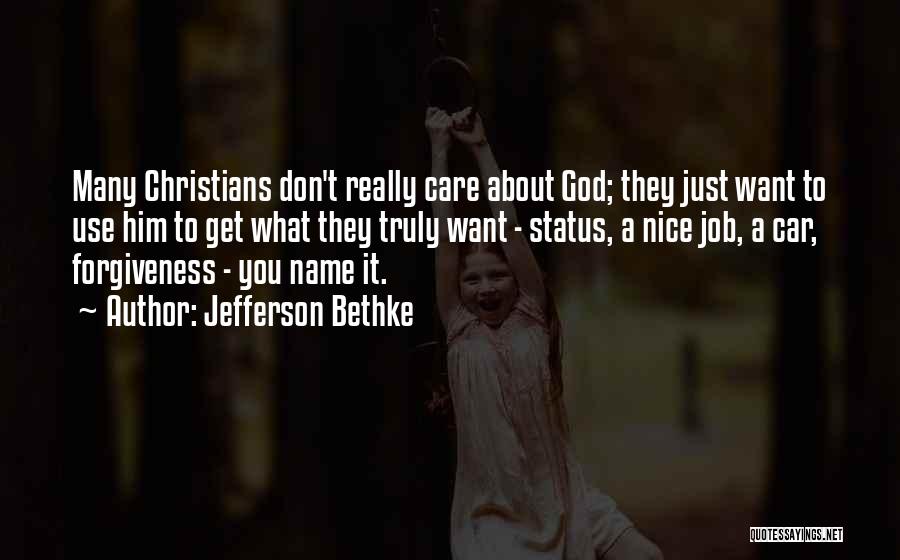 Jefferson Bethke Quotes: Many Christians Don't Really Care About God; They Just Want To Use Him To Get What They Truly Want -