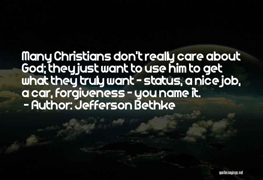 Jefferson Bethke Quotes: Many Christians Don't Really Care About God; They Just Want To Use Him To Get What They Truly Want -