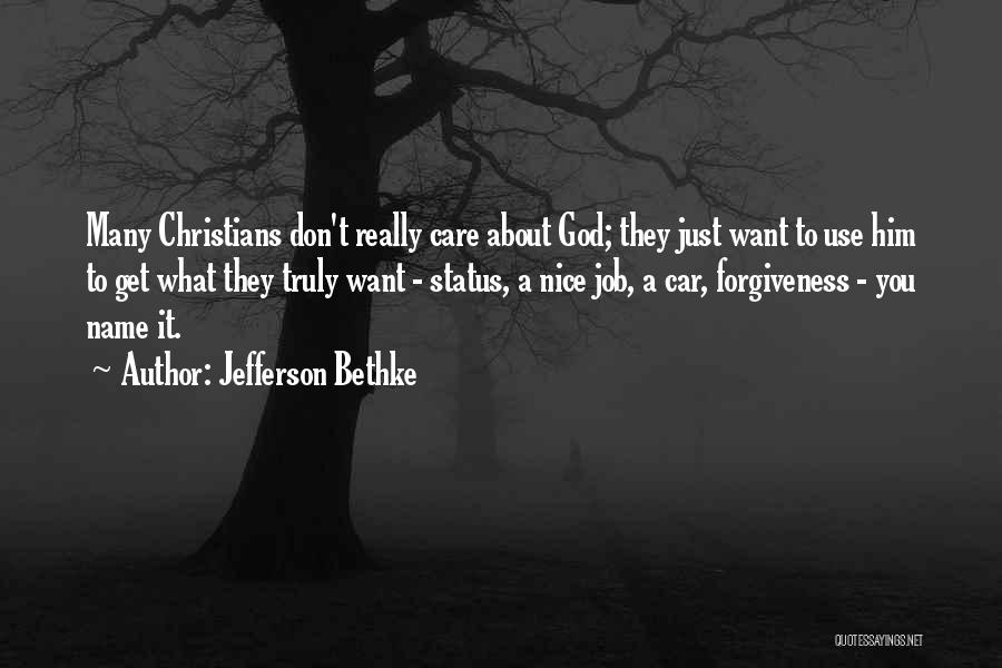 Jefferson Bethke Quotes: Many Christians Don't Really Care About God; They Just Want To Use Him To Get What They Truly Want -