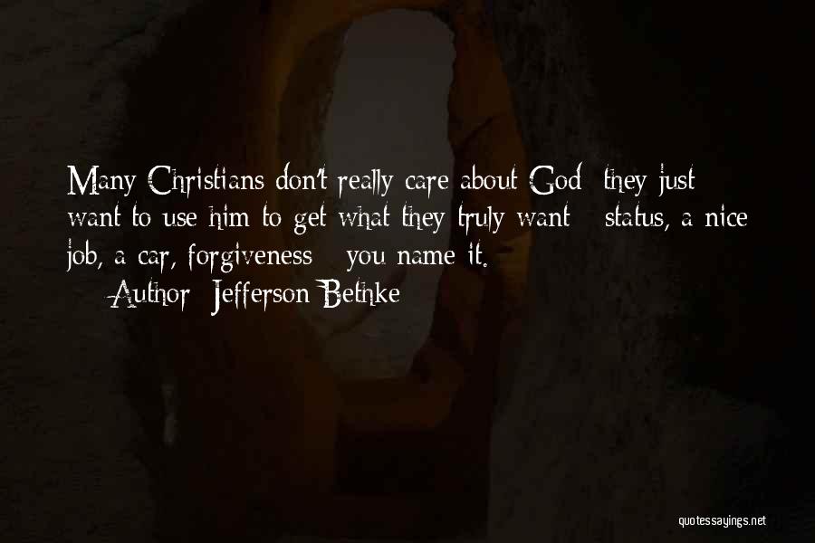 Jefferson Bethke Quotes: Many Christians Don't Really Care About God; They Just Want To Use Him To Get What They Truly Want -
