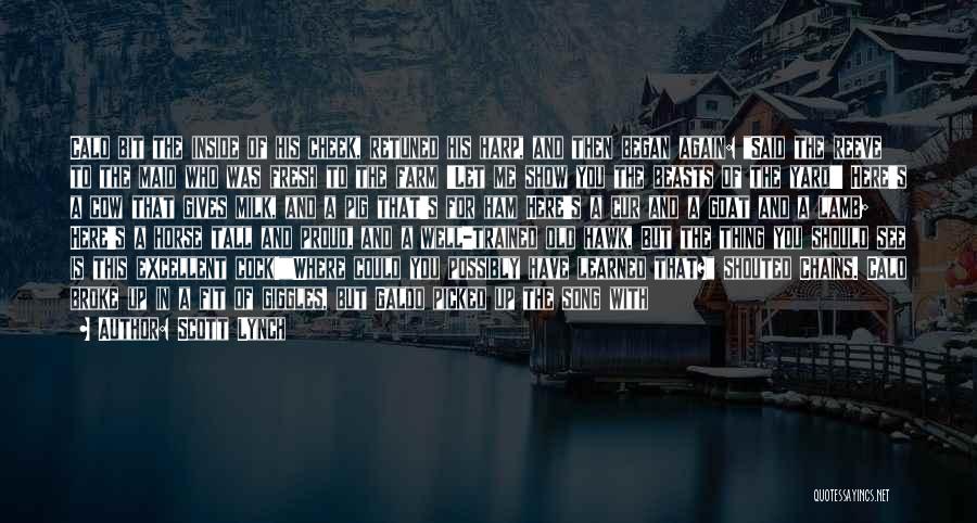Scott Lynch Quotes: Calo Bit The Inside Of His Cheek, Retuned His Harp, And Then Began Again: Said The Reeve To The Maid
