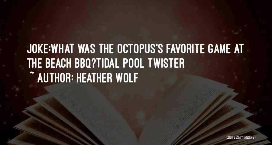 Heather Wolf Quotes: Joke:what Was The Octopus's Favorite Game At The Beach Bbq?tidal Pool Twister