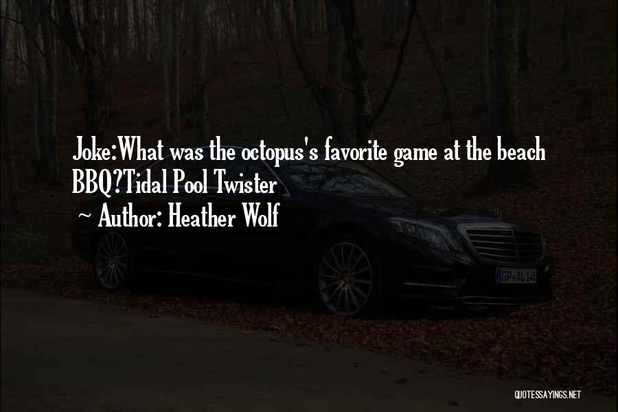 Heather Wolf Quotes: Joke:what Was The Octopus's Favorite Game At The Beach Bbq?tidal Pool Twister