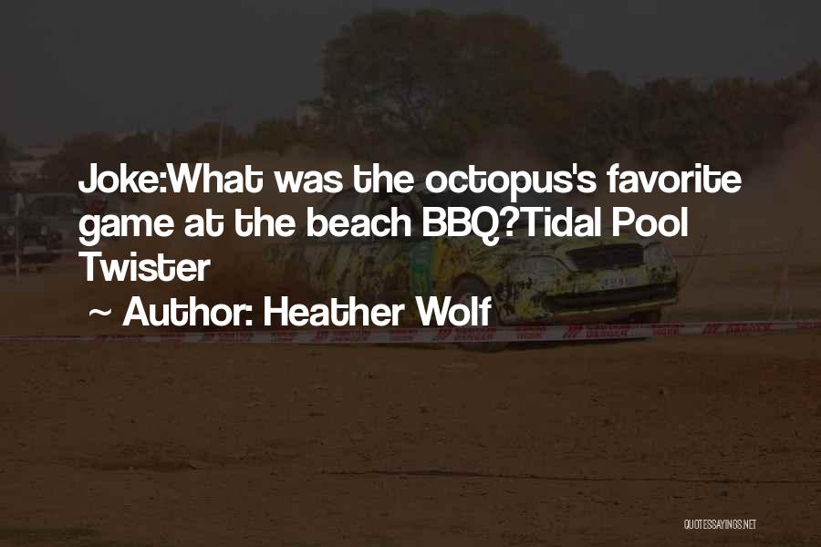 Heather Wolf Quotes: Joke:what Was The Octopus's Favorite Game At The Beach Bbq?tidal Pool Twister