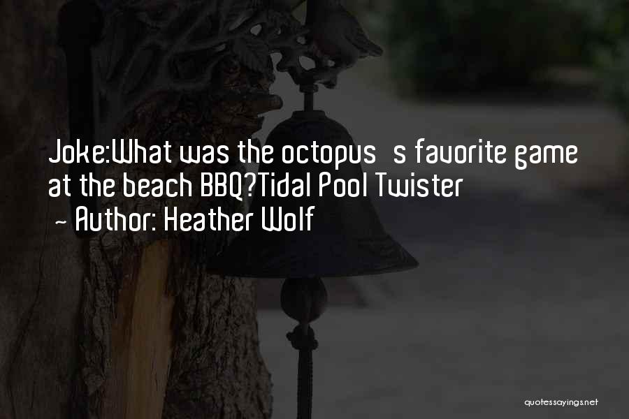 Heather Wolf Quotes: Joke:what Was The Octopus's Favorite Game At The Beach Bbq?tidal Pool Twister