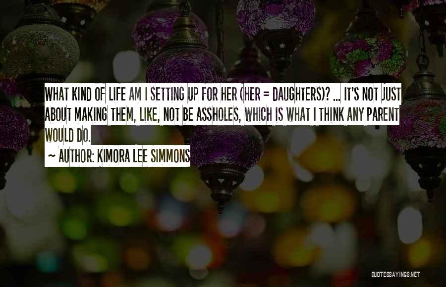 Kimora Lee Simmons Quotes: What Kind Of Life Am I Setting Up For Her (her = Daughters)? ... It's Not Just About Making Them,