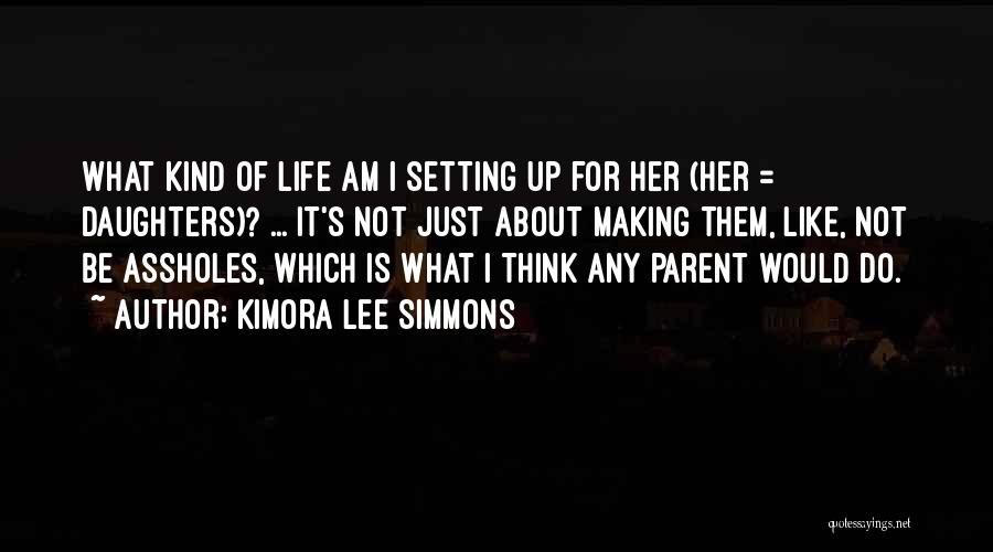 Kimora Lee Simmons Quotes: What Kind Of Life Am I Setting Up For Her (her = Daughters)? ... It's Not Just About Making Them,