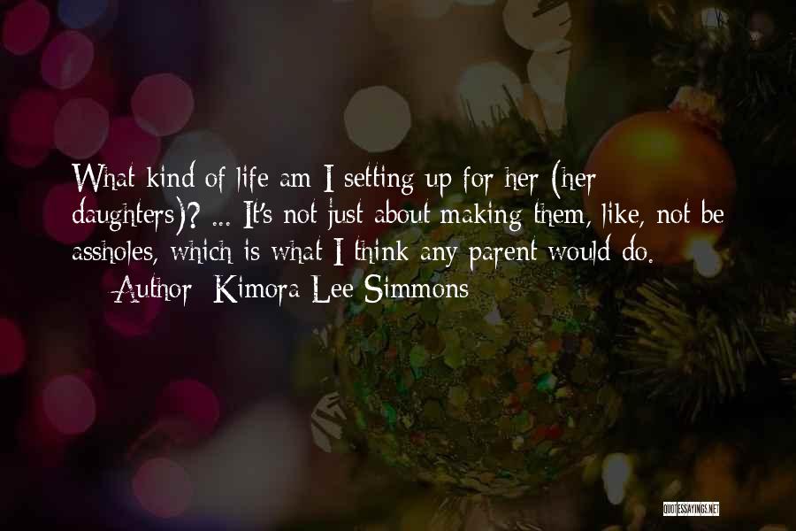 Kimora Lee Simmons Quotes: What Kind Of Life Am I Setting Up For Her (her = Daughters)? ... It's Not Just About Making Them,