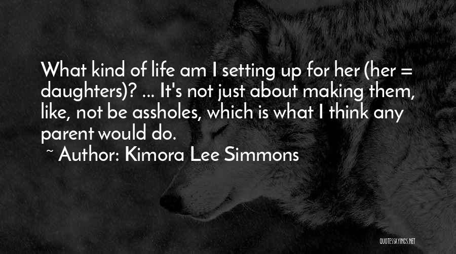 Kimora Lee Simmons Quotes: What Kind Of Life Am I Setting Up For Her (her = Daughters)? ... It's Not Just About Making Them,