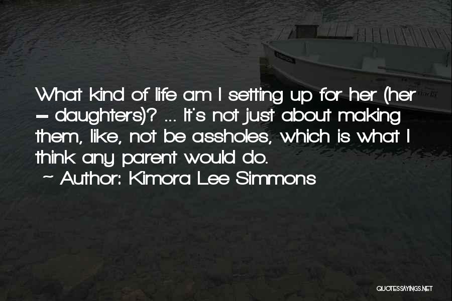 Kimora Lee Simmons Quotes: What Kind Of Life Am I Setting Up For Her (her = Daughters)? ... It's Not Just About Making Them,