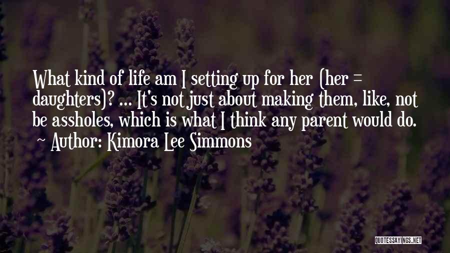 Kimora Lee Simmons Quotes: What Kind Of Life Am I Setting Up For Her (her = Daughters)? ... It's Not Just About Making Them,