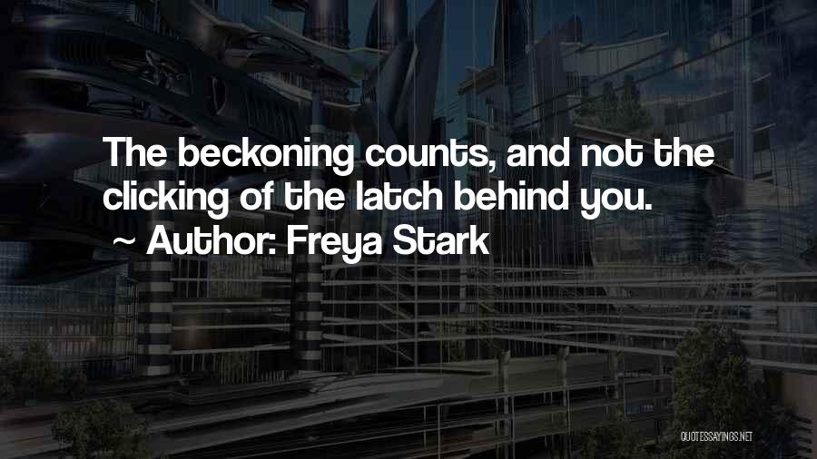 Freya Stark Quotes: The Beckoning Counts, And Not The Clicking Of The Latch Behind You.