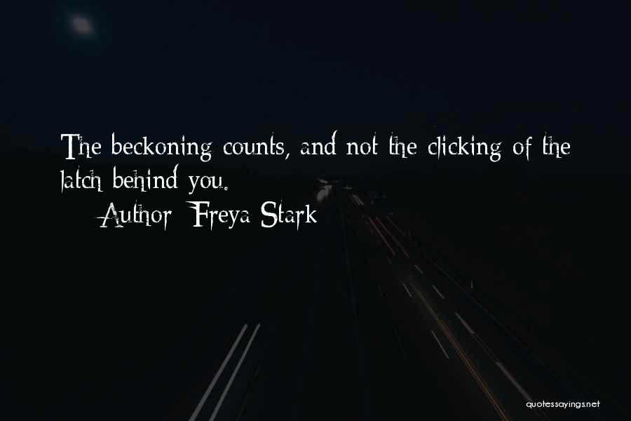 Freya Stark Quotes: The Beckoning Counts, And Not The Clicking Of The Latch Behind You.